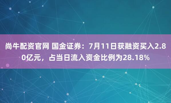 尚牛配资官网 国金证券：7月11日获融资买入2.80亿元，占当日流入资金比例为28.18%